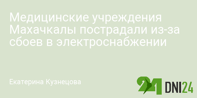 Медицинские учреждения Махачкалы пострадали из-за сбоев в электроснабжении