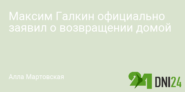 Максим Галкин официально заявил о возвращении домой
